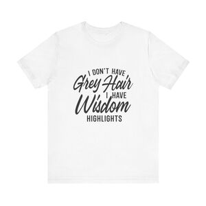 I Don't Have Grey Hair, I Have Wisdom Highlights Custom T-shirt